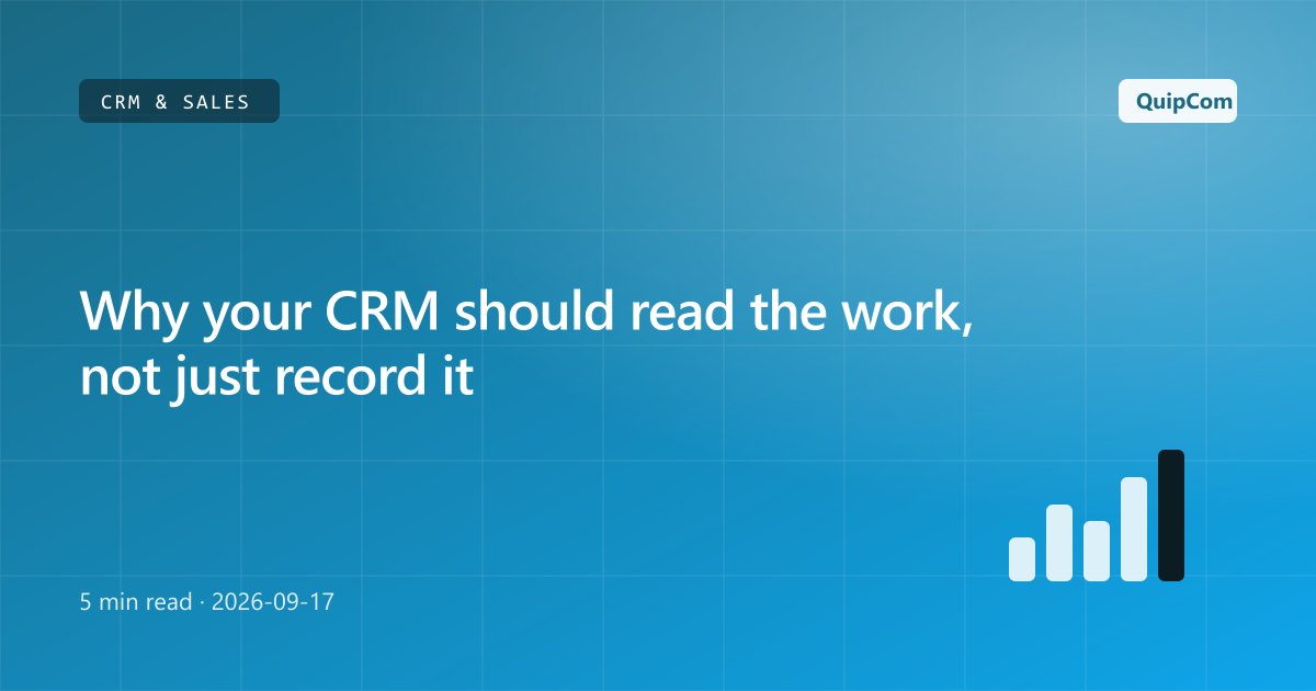 Why your CRM should read the work, not just record it